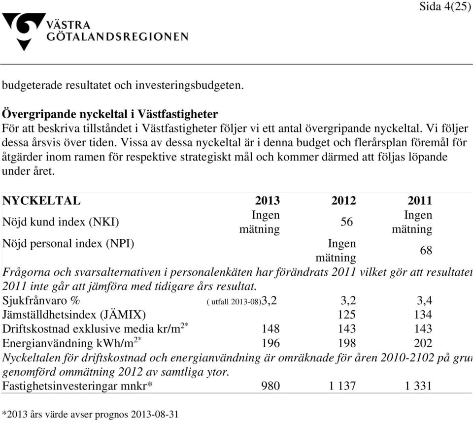 Vissa av dessa nyckeltal är i denna budget och flerårsplan föremål för åtgärder inom ramen för respektive strategiskt mål och kommer därmed att följas löpande under året.