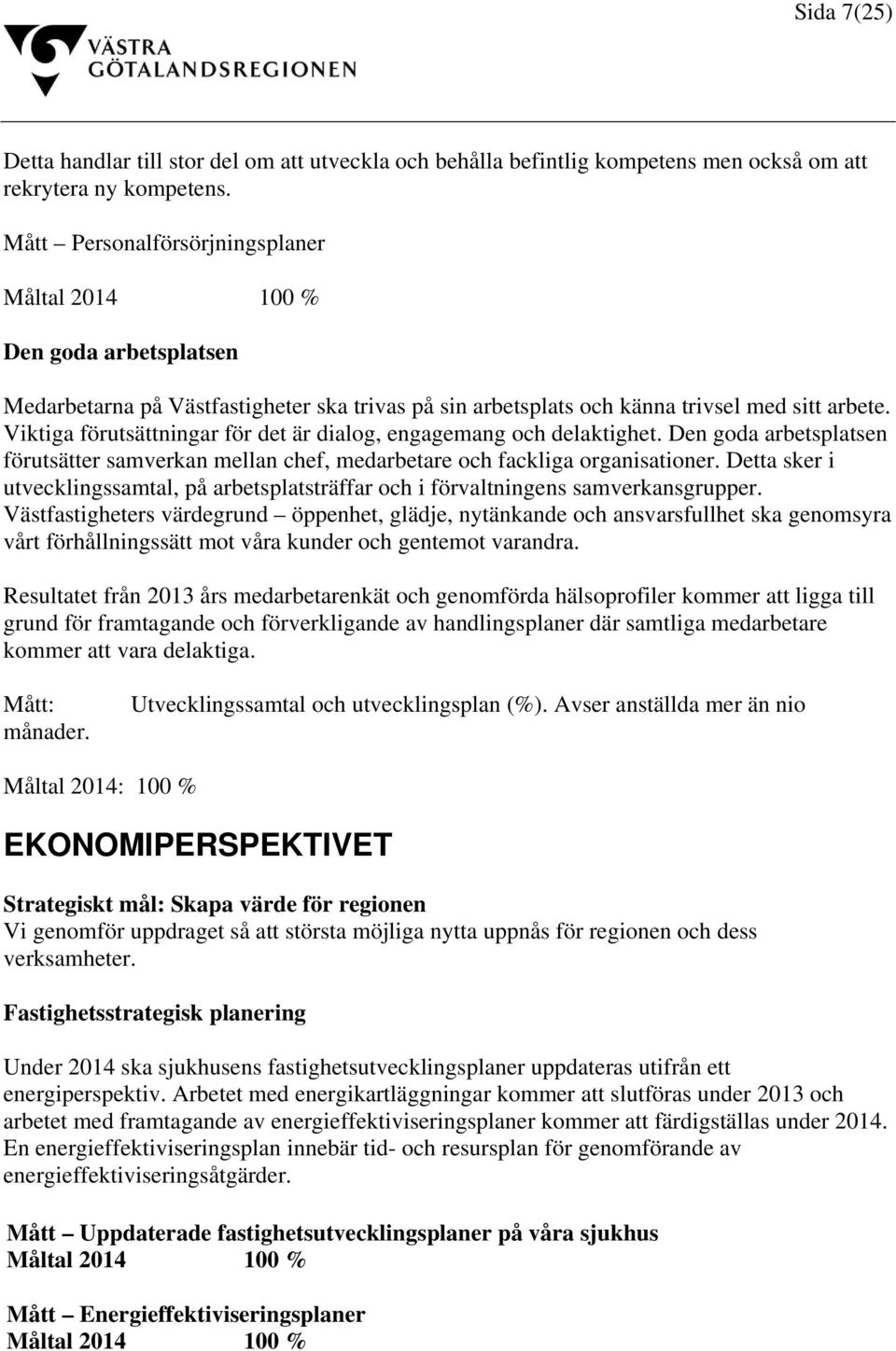 Viktiga förutsättningar för det är dialog, engagemang och delaktighet. Den goda arbetsplatsen förutsätter samverkan mellan chef, medarbetare och fackliga organisationer.