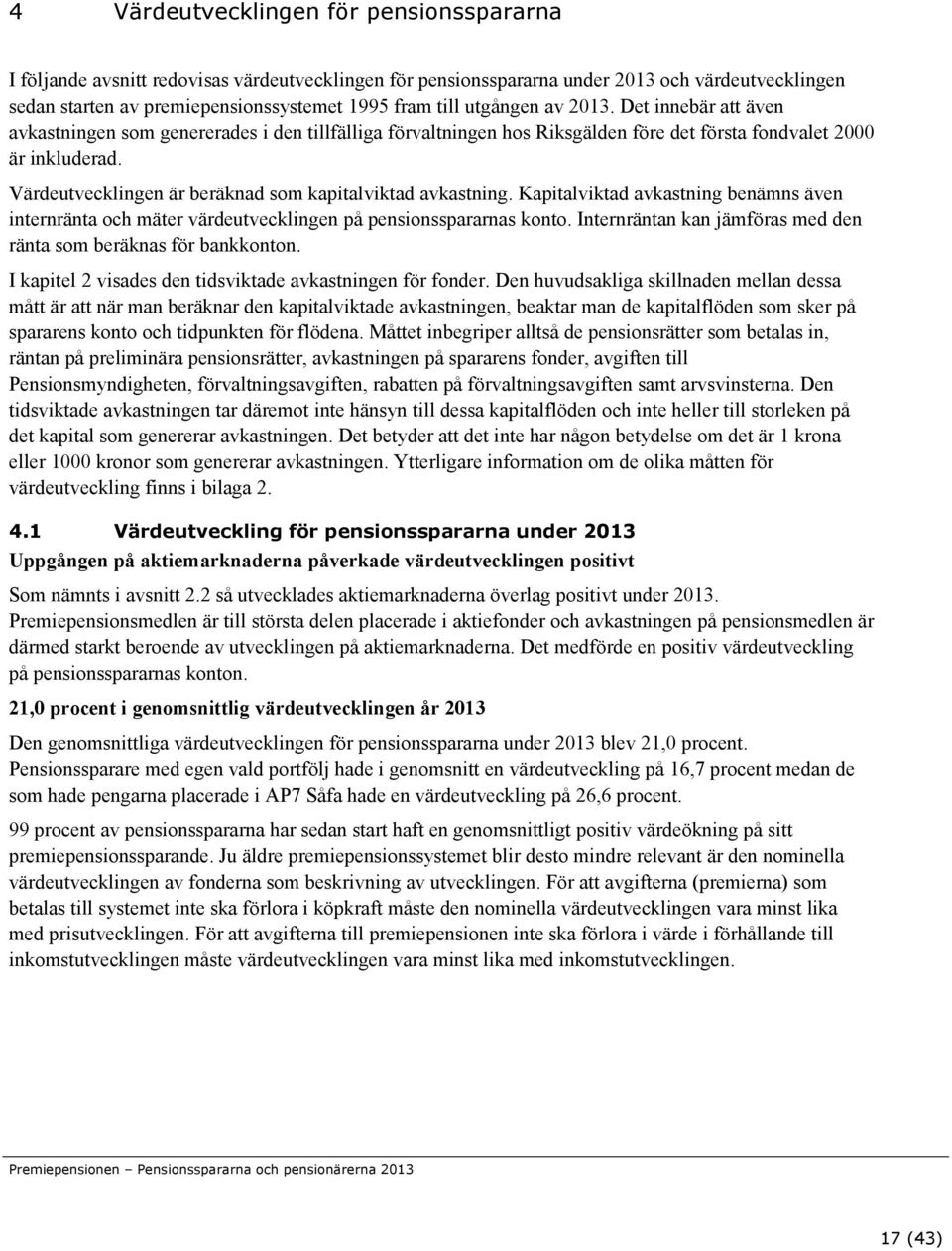 Värdeutvecklingen är beräknad som kapitalviktad avkastning. Kapitalviktad avkastning benämns även internränta och mäter värdeutvecklingen på pensionsspararnas konto.