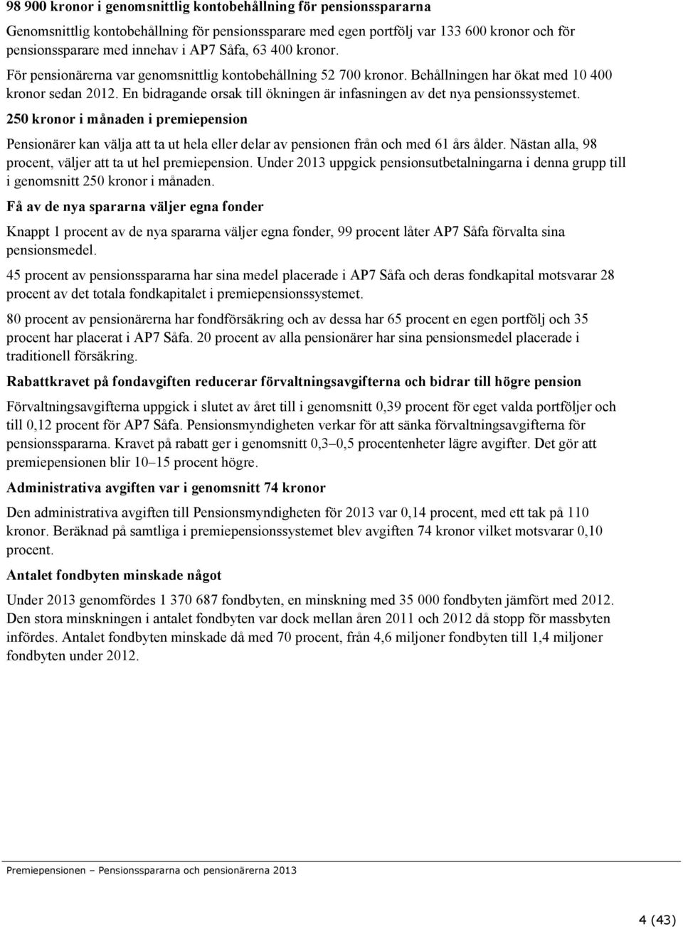 En bidragande orsak till ökningen är infasningen av det nya pensionssystemet.