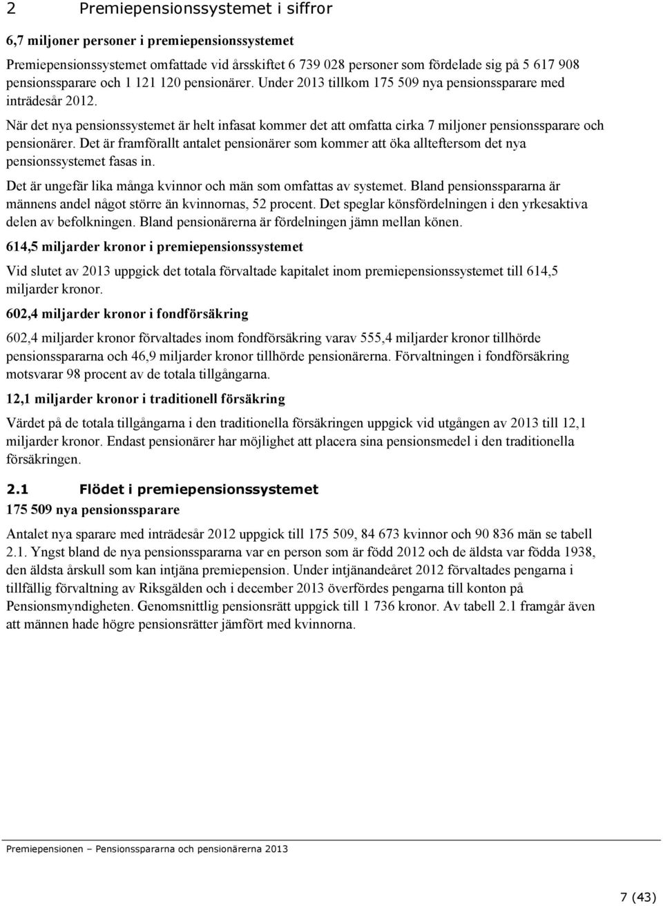 När det nya pensionssystemet är helt infasat kommer det att omfatta cirka 7 miljoner pensionssparare och pensionärer.