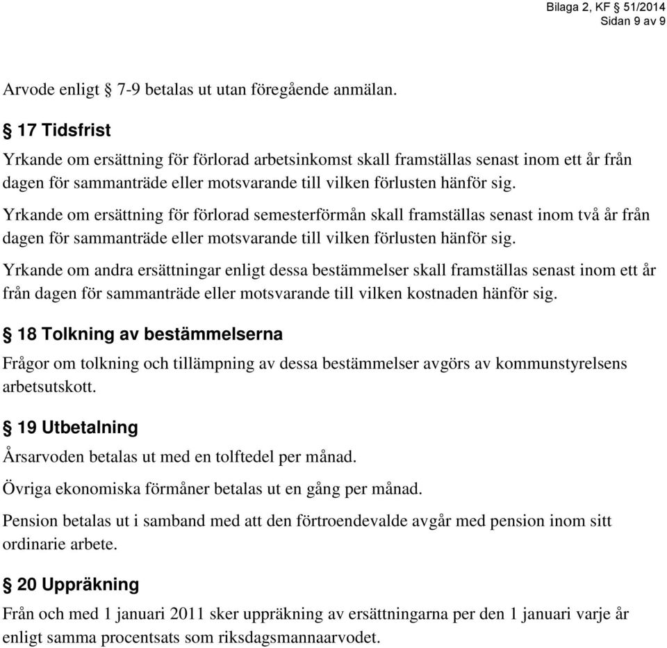 Yrkande om ersättning för förlorad semesterförmån skall framställas senast inom två år från dagen för sammanträde eller motsvarande till vilken förlusten hänför sig.