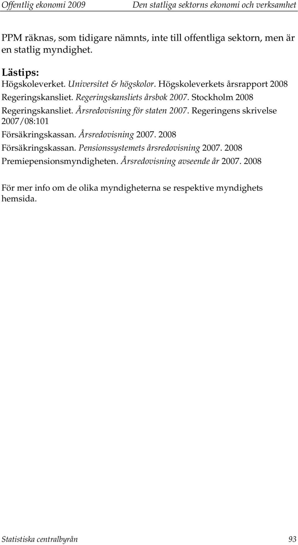 Årsredovisning för staten 2007. Regeringens skrivelse 2007/08:101 Försäkringskassan. Årsredovisning 2007. 2008 Försäkringskassan.