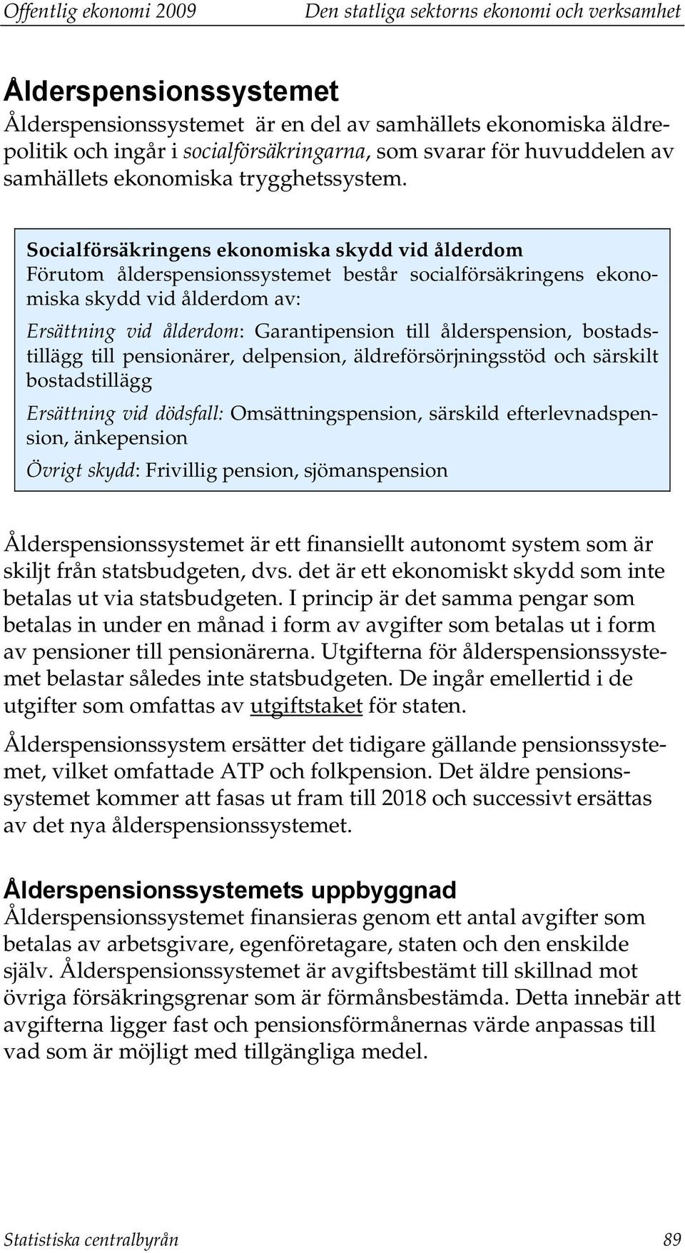 Socialförsäkringens ekonomiska skydd vid ålderdom Förutom ålderspensionssystemet består socialförsäkringens ekonomiska skydd vid ålderdom av: Ersättning vid ålderdom: Garantipension till