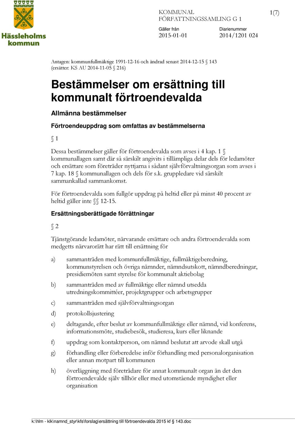 1 kommunallagen samt där så särskilt angivits i tillämpliga delar dels för ledamöter och ersättare som företräder nyttjarna i sådant självförvaltningsorgan som avses i 7 kap.