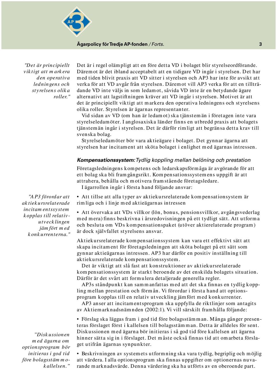 " Diskussionen med ägarna om optionsprogram bör initieras i god tid före bolagsstämmokallelsen. Det är i regel olämpligt att en före detta VD i bolaget blir styrelseordförande.