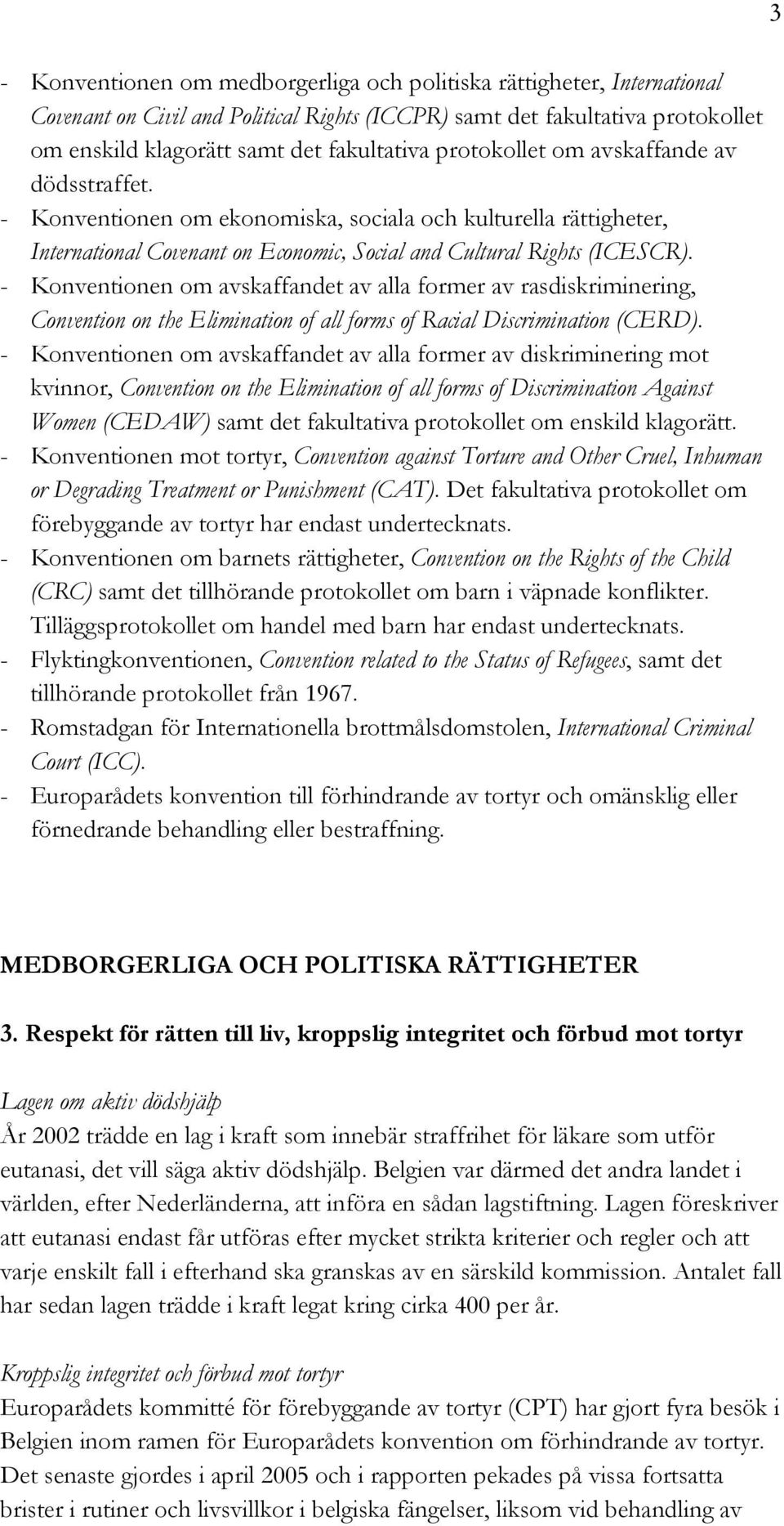 - Konventionen om avskaffandet av alla former av rasdiskriminering, Convention on the Elimination of all forms of Racial Discrimination (CERD).