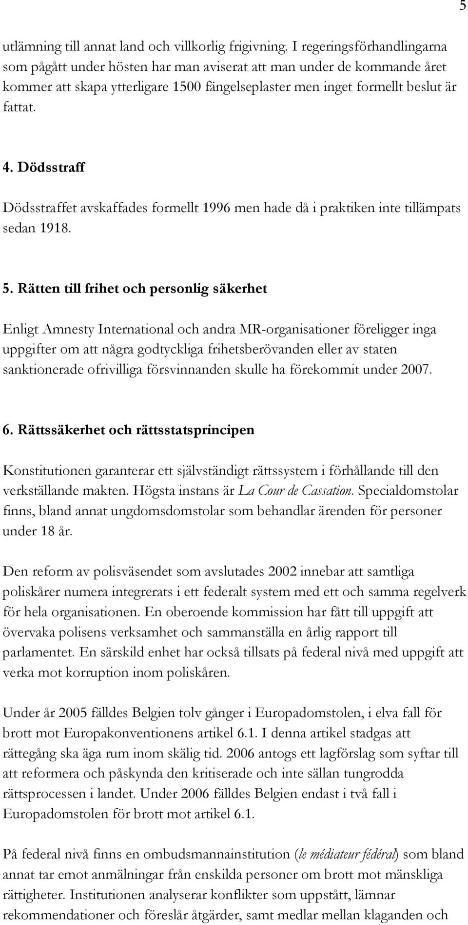 Dödsstraff Dödsstraffet avskaffades formellt 1996 men hade då i praktiken inte tillämpats sedan 1918. 5.