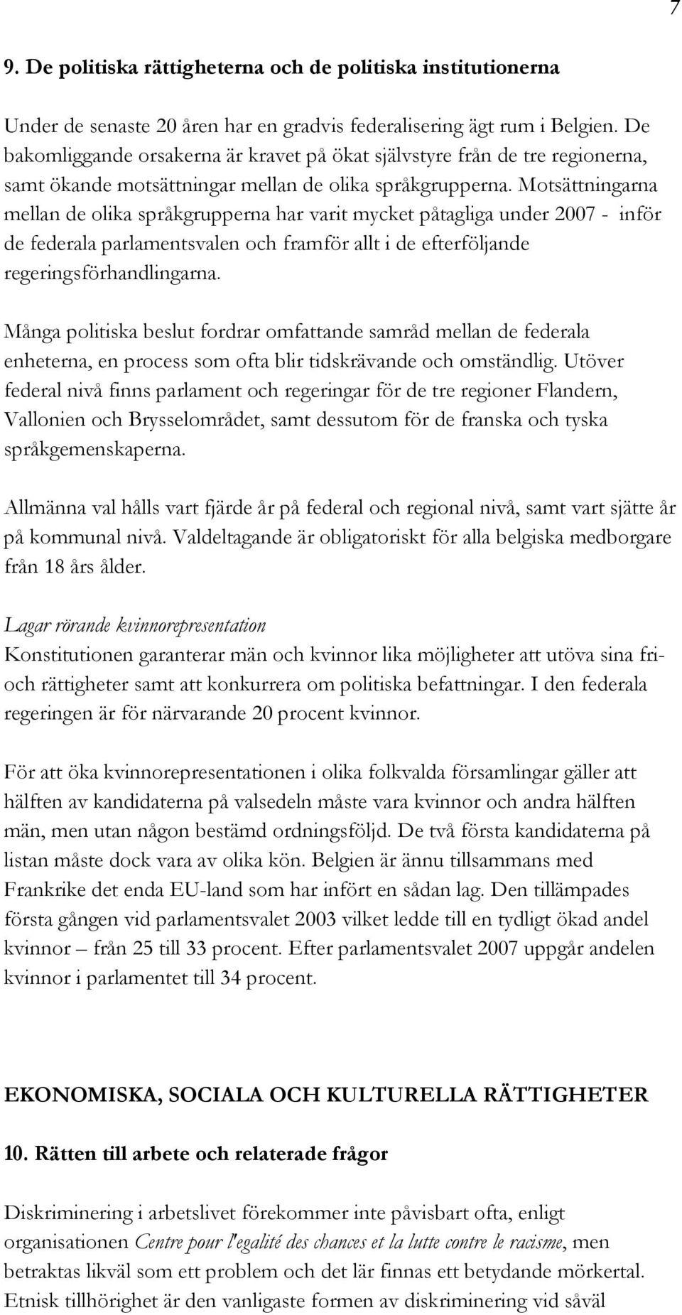 Motsättningarna mellan de olika språkgrupperna har varit mycket påtagliga under 2007 - inför de federala parlamentsvalen och framför allt i de efterföljande regeringsförhandlingarna.