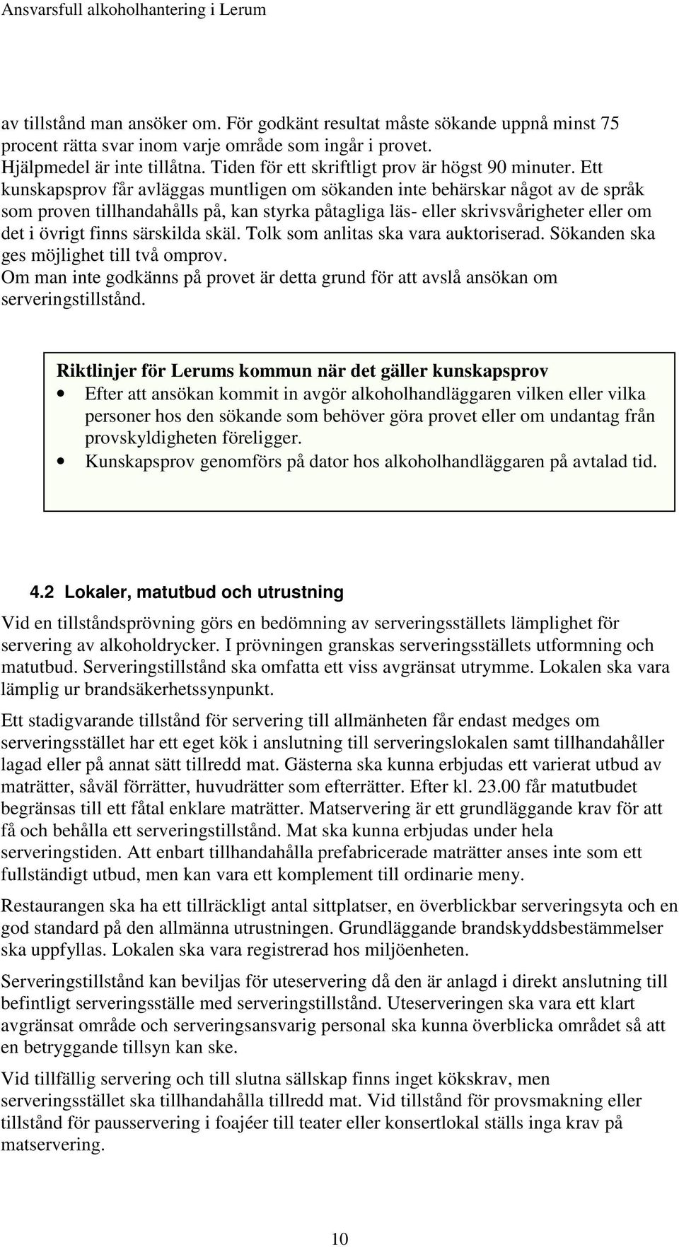 Ett kunskapsprov får avläggas muntligen om sökanden inte behärskar något av de språk som proven tillhandahålls på, kan styrka påtagliga läs- eller skrivsvårigheter eller om det i övrigt finns