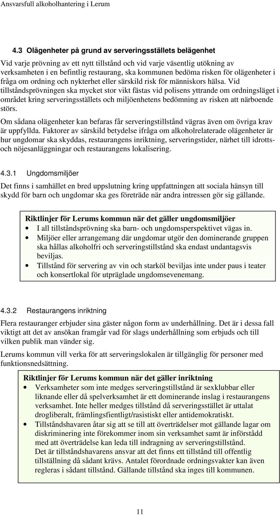 Vid tillståndsprövningen ska mycket stor vikt fästas vid polisens yttrande om ordningsläget i området kring serveringsställets och miljöenhetens bedömning av risken att närboende störs.