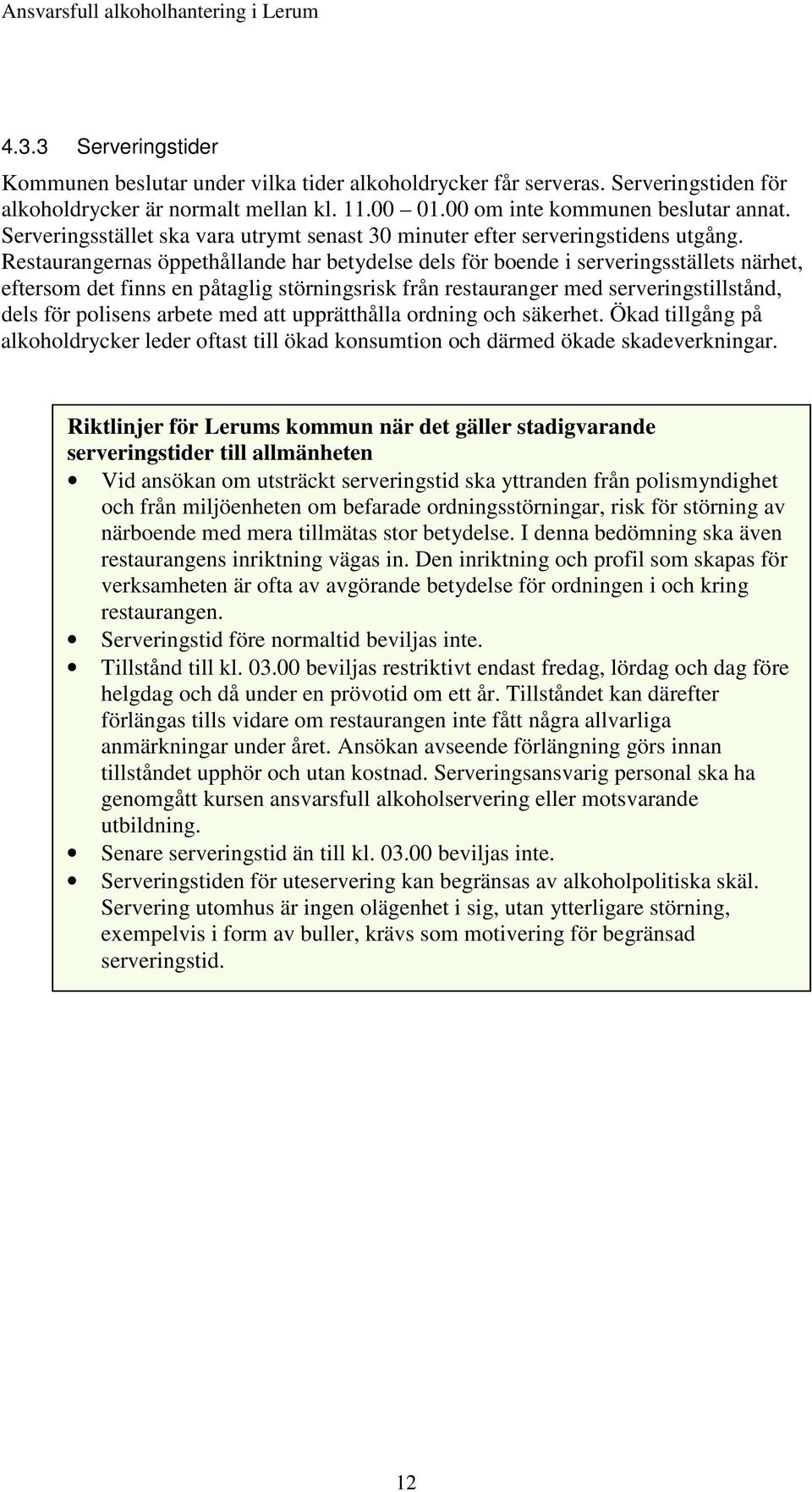 Restaurangernas öppethållande har betydelse dels för boende i serveringsställets närhet, eftersom det finns en påtaglig störningsrisk från restauranger med serveringstillstånd, dels för polisens