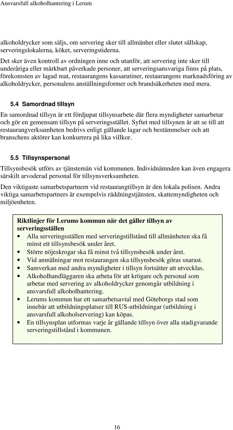 restaurangens kassarutiner, restaurangens marknadsföring av alkoholdrycker, personalens anställningsformer och brandsäkerheten med mera. 5.