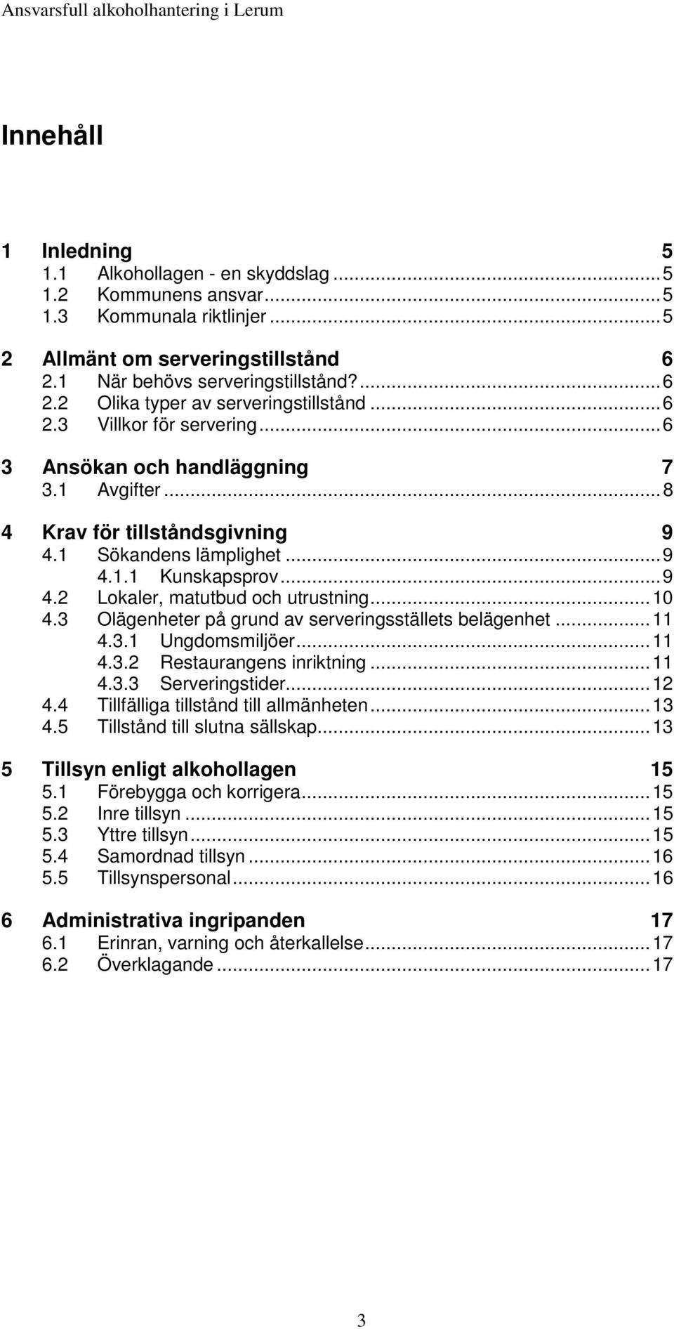 ..10 4.3 Olägenheter på grund av serveringsställets belägenhet...11 4.3.1 Ungdomsmiljöer...11 4.3.2 Restaurangens inriktning...11 4.3.3 Serveringstider...12 4.4 Tillfälliga tillstånd till allmänheten.