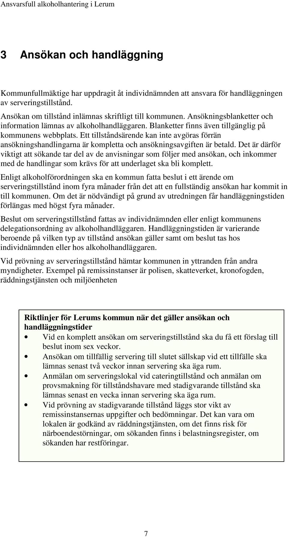 Ett tillståndsärende kan inte avgöras förrän ansökningshandlingarna är kompletta och ansökningsavgiften är betald.