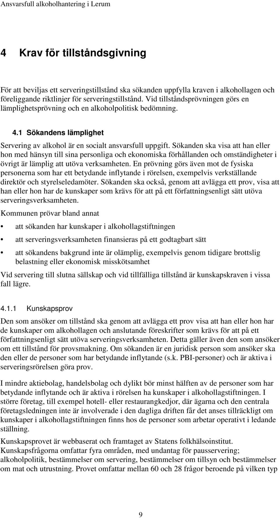 Sökanden ska visa att han eller hon med hänsyn till sina personliga och ekonomiska förhållanden och omständigheter i övrigt är lämplig att utöva verksamheten.