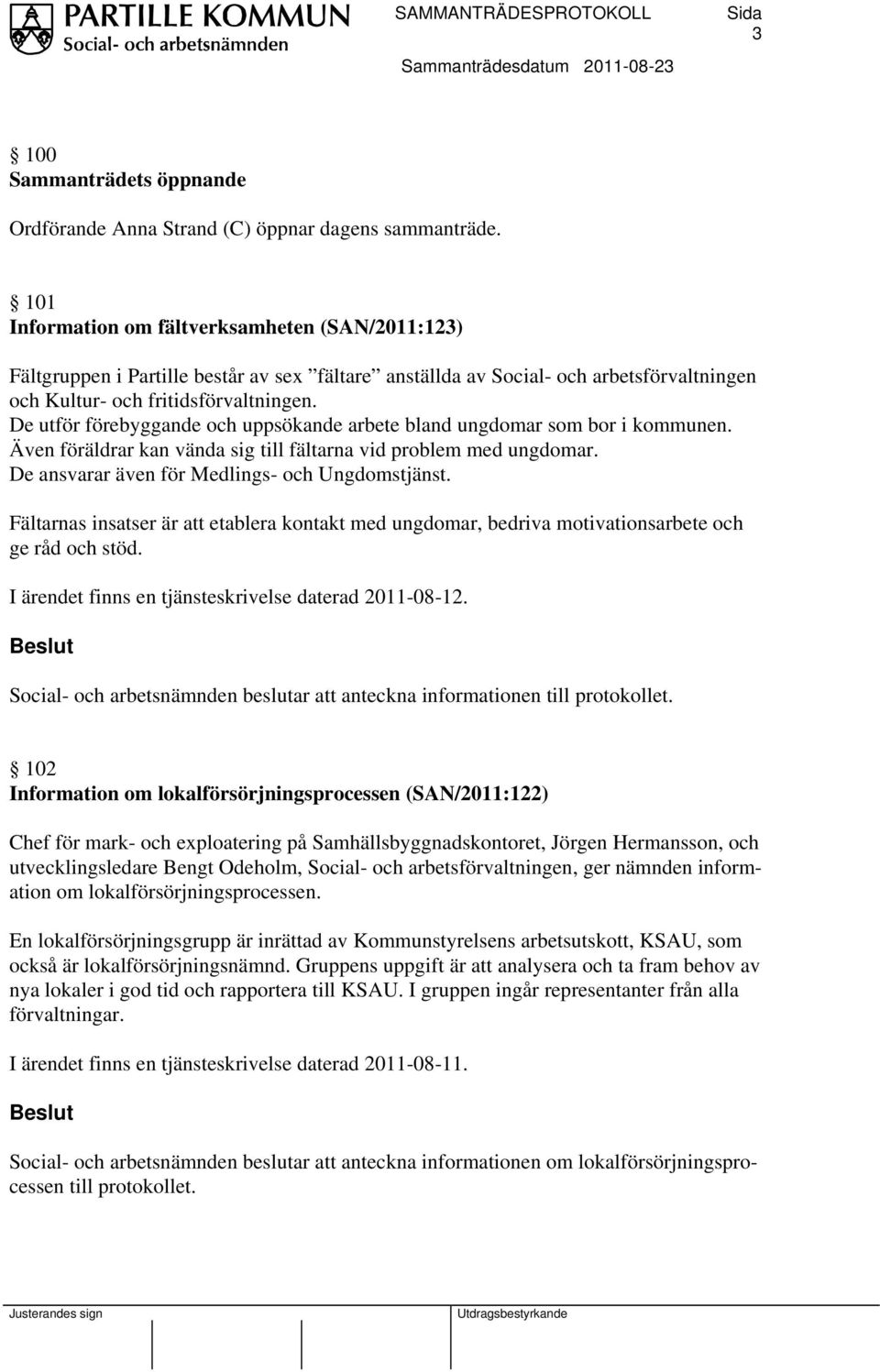 De utför förebyggande och uppsökande arbete bland ungdomar som bor i kommunen. Även föräldrar kan vända sig till fältarna vid problem med ungdomar. De ansvarar även för Medlings- och Ungdomstjänst.