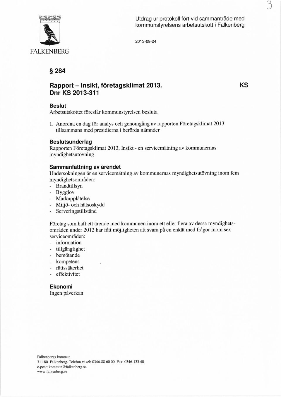 Anordna en dag för analys och genomgång av rapporten Företagsklimat 2013 tillsammans med presidierna i berörda nämnder Beslutsunderlag Rapporten Företagsklimat 2013, Insikt - en servicemätning av