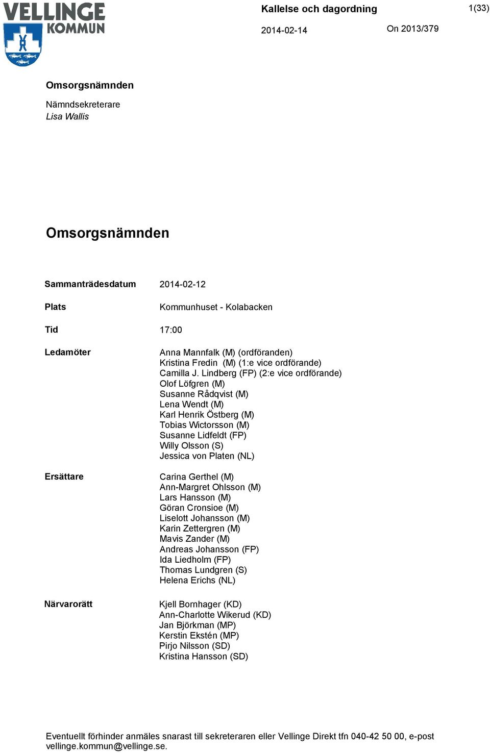 Lindberg (FP) (2:e vice ordförande) Olof Löfgren (M) Susanne Rådqvist (M) Lena Wendt (M) Karl Henrik Östberg (M) Tobias Wictorsson (M) Susanne Lidfeldt (FP) Willy Olsson (S) Jessica von Platen (NL)