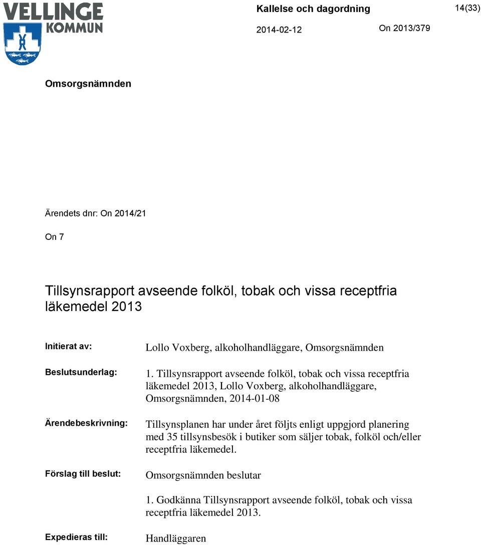 Tillsynsrapport avseende folköl, tobak och vissa receptfria läkemedel 2013, Lollo Voxberg, alkoholhandläggare,, 2014-01-08 Tillsynsplanen har under