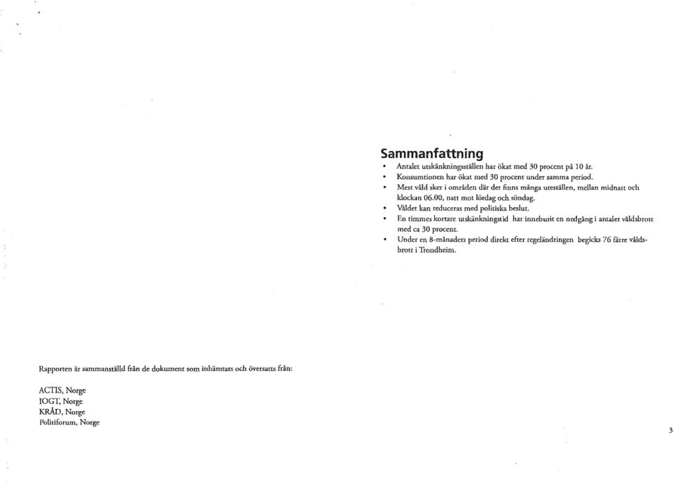 Valdet kan reduceras med politiska beslut. En timmes kortare utskänkningstid har inneburit en nedgång i antalet våldsbron med ca 30 procent.