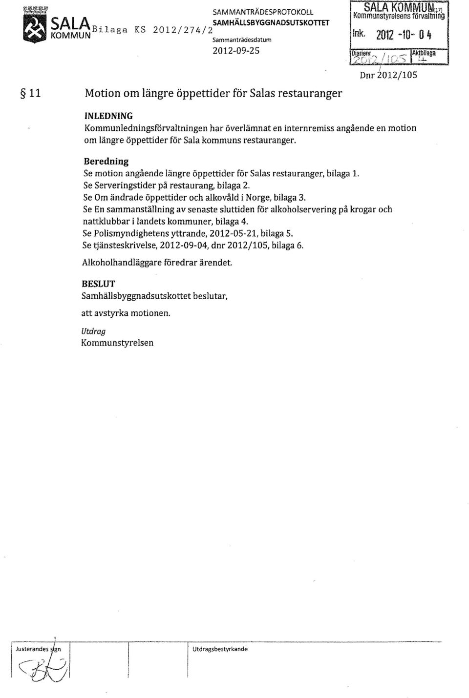 kommuns restauranger. Beredning Se motion angående längre öppettider för Salas restauranger, bilaga 1. Se Serveringstider på restaurang, bilaga 2.