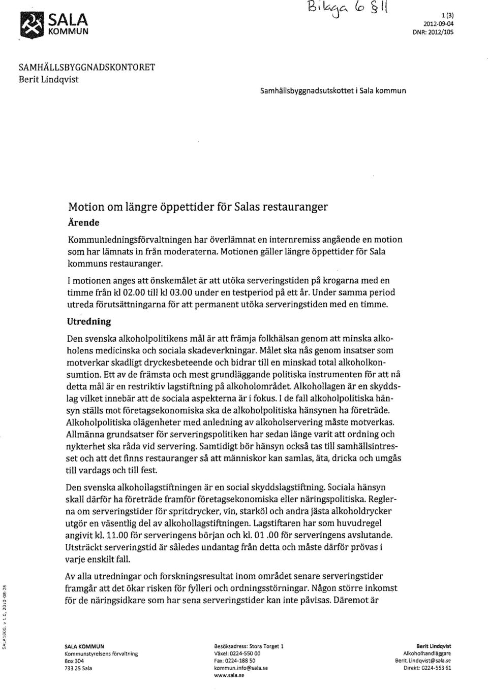 r motionen anges att önskemålet är att utöka serveringstiden på krogarna med en timme från kl 02.00 till kl 03.00 under en testperiod på ett år.