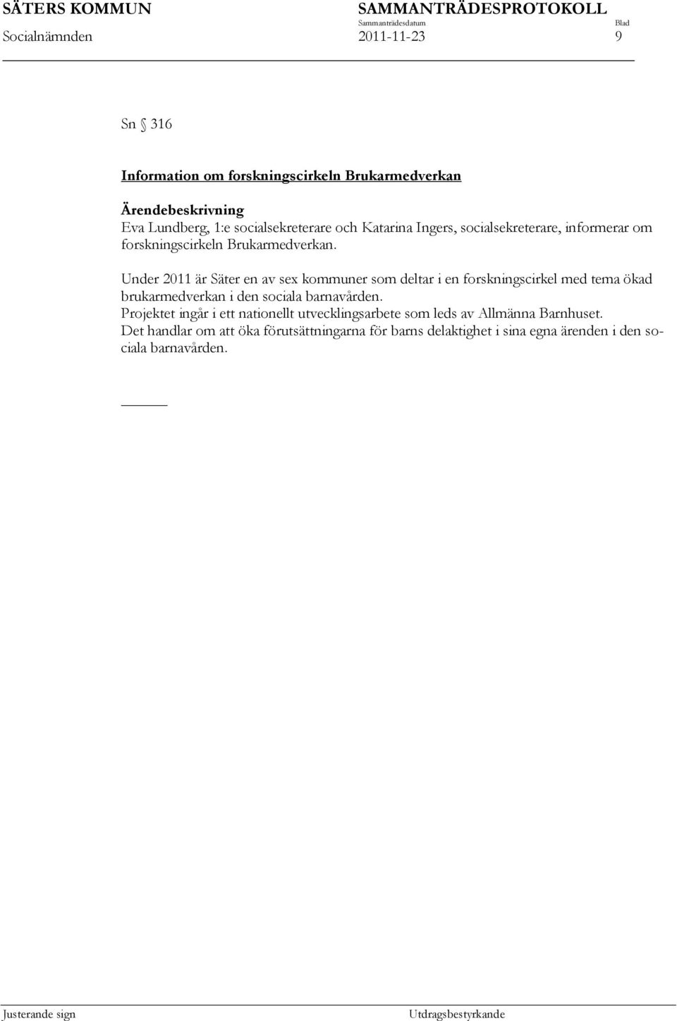 Under 2011 är Säter en av sex kommuner som deltar i en forskningscirkel med tema ökad brukarmedverkan i den sociala barnavården.