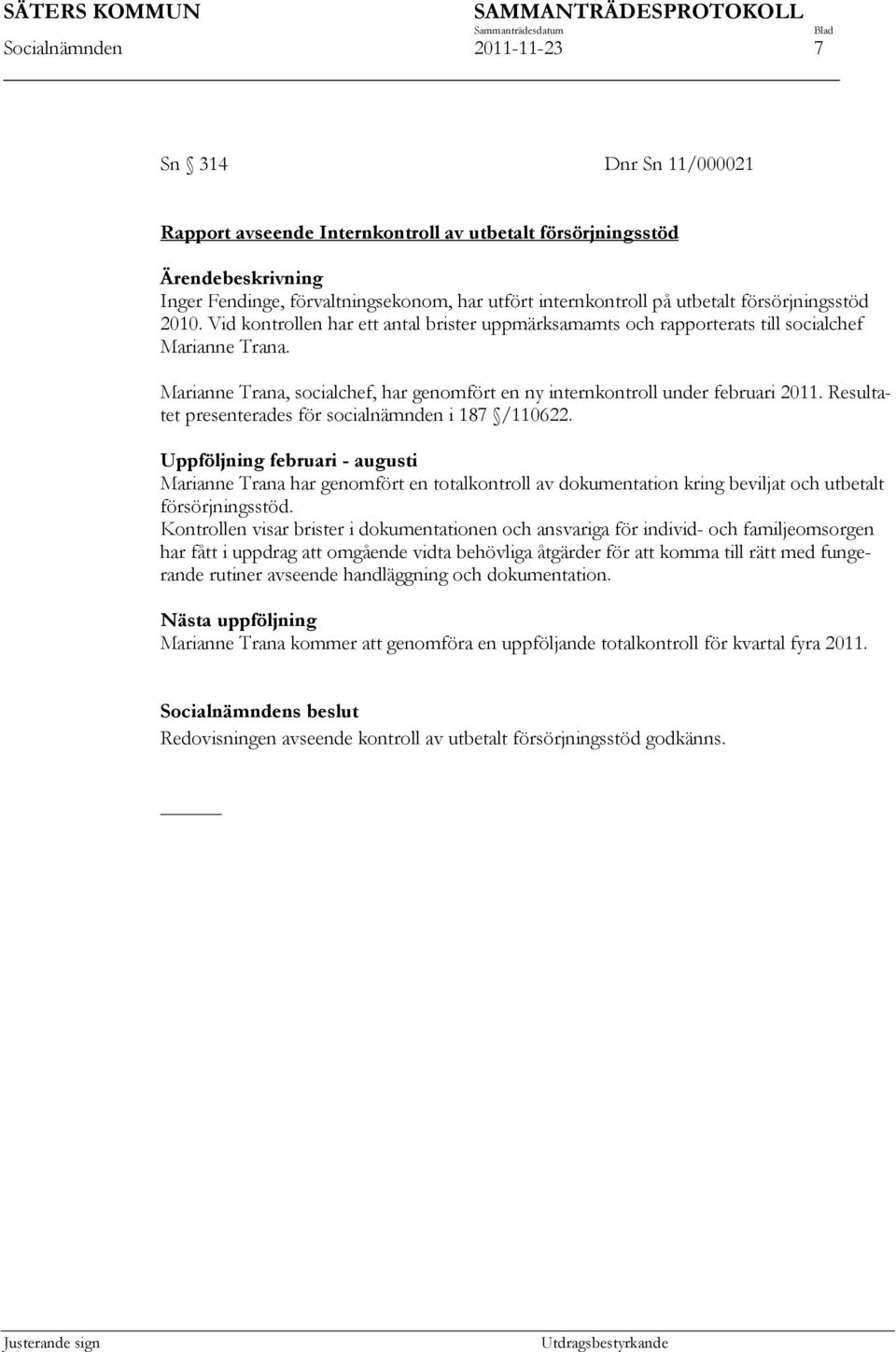 Marianne Trana, socialchef, har genomfört en ny internkontroll under februari 2011. Resultatet presenterades för socialnämnden i 187 /110622.