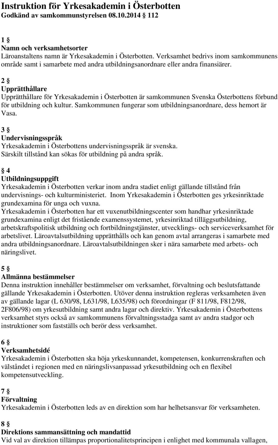 2 Upprätthållare Upprätthållare för Yrkesakademin i Österbotten är samkommunen Svenska Österbottens förbund för utbildning och kultur.