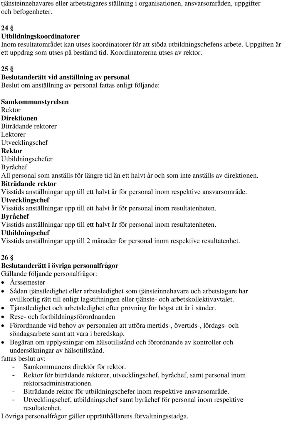 25 Beslutanderätt vid anställning av personal Beslut om anställning av personal fattas enligt följande: Samkommunstyrelsen Rektor Direktionen Biträdande rektorer Lektorer Utvecklingschef Rektor