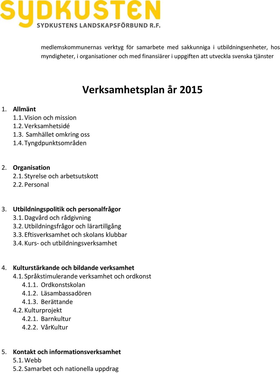 2. Utbildningsfrågor och lärartillgång 3.3. Eftisverksamhet och skolans klubbar 3.4. Kurs- och utbildningsverksamhet 4. Kulturstärkande och bildande verksamhet 4.1.