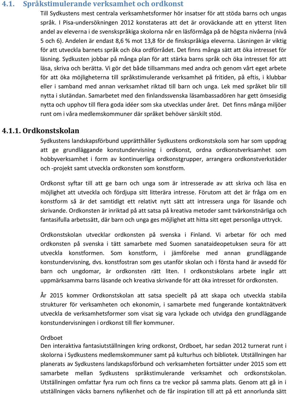 Andelen är endast 8,6 % mot 13,8 för de finskspråkiga eleverna. Läsningen är viktig för att utveckla barnets språk och öka ordförrådet. Det finns många sätt att öka intresset för läsning.