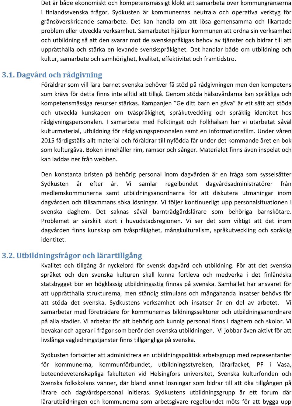 Samarbetet hjälper kommunen att ordna sin verksamhet och utbildning så att den svarar mot de svenskspråkigas behov av tjänster och bidrar till att upprätthålla och stärka en levande svenskspråkighet.