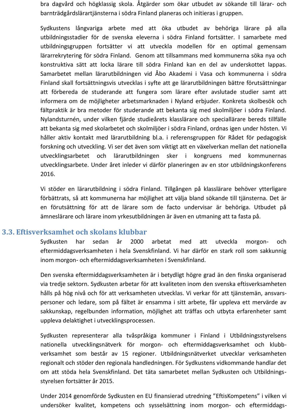 I samarbete med utbildningsgruppen fortsätter vi att utveckla modellen för en optimal gemensam lärarrekrytering för södra Finland.