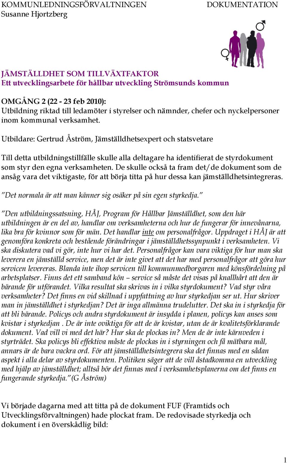 Utbildare: Gertrud Åström, Jämställdhetsexpert och statsvetare Till detta utbildningstillfälle skulle alla deltagare ha identifierat de styrdokument som styr den egna verksamheten.