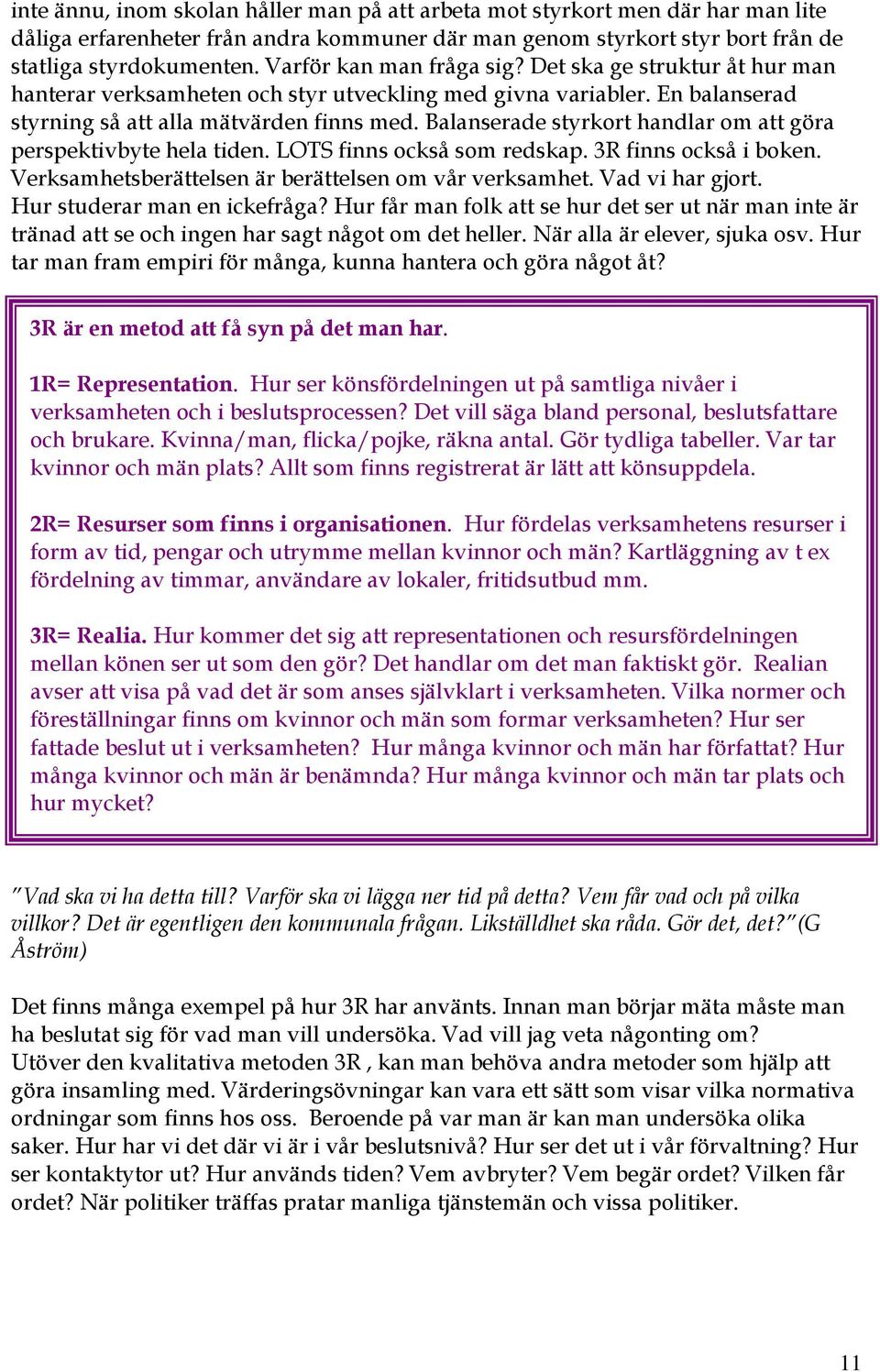 Balanserade styrkort handlar om att göra perspektivbyte hela tiden. LOTS finns också som redskap. 3R finns också i boken. Verksamhetsberättelsen är berättelsen om vår verksamhet. Vad vi har gjort.