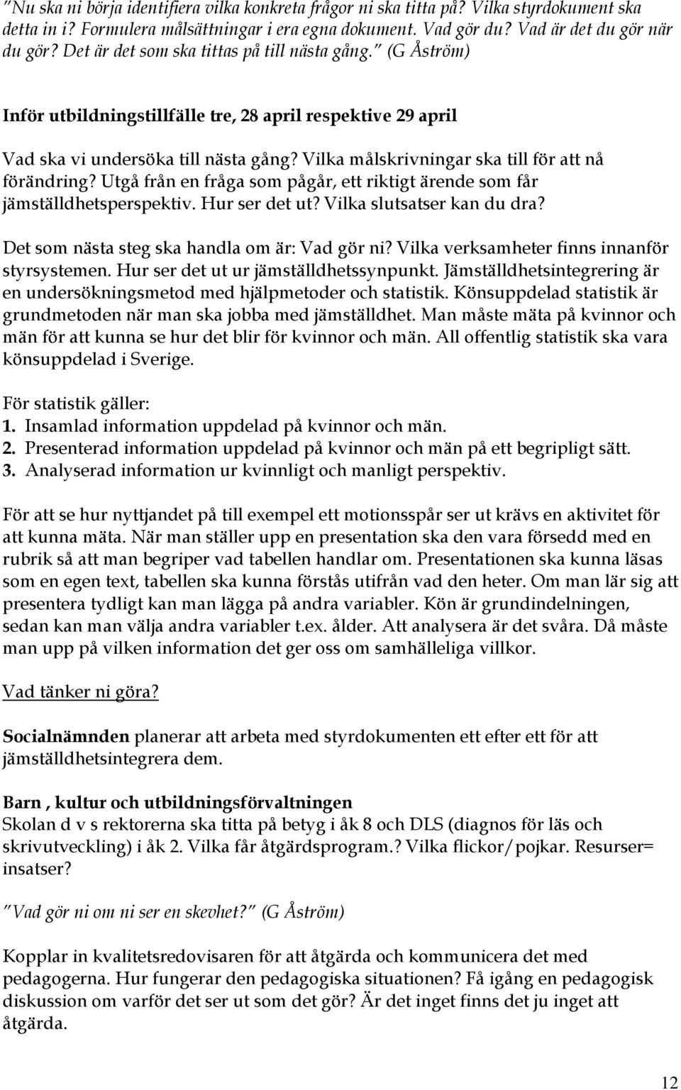Vilka målskrivningar ska till för att nå förändring? Utgå från en fråga som pågår, ett riktigt ärende som får jämställdhetsperspektiv. Hur ser det ut? Vilka slutsatser kan du dra?