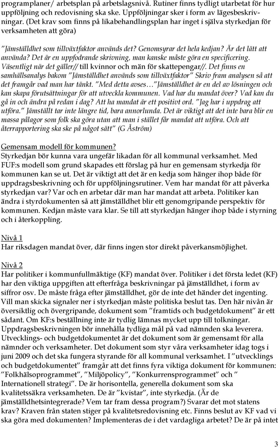 Det är en uppfodrande skrivning, man kanske måste göra en specificering. Väsentligt när det gäller// till kvinnor och män för skattepengar//.