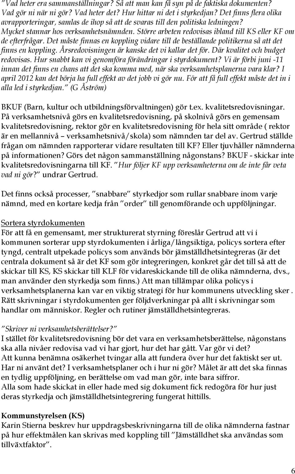 Större arbeten redovisas ibland till KS eller KF om de efterfrågar. Det måste finnas en koppling vidare till de beställande politikerna så att det finns en koppling.