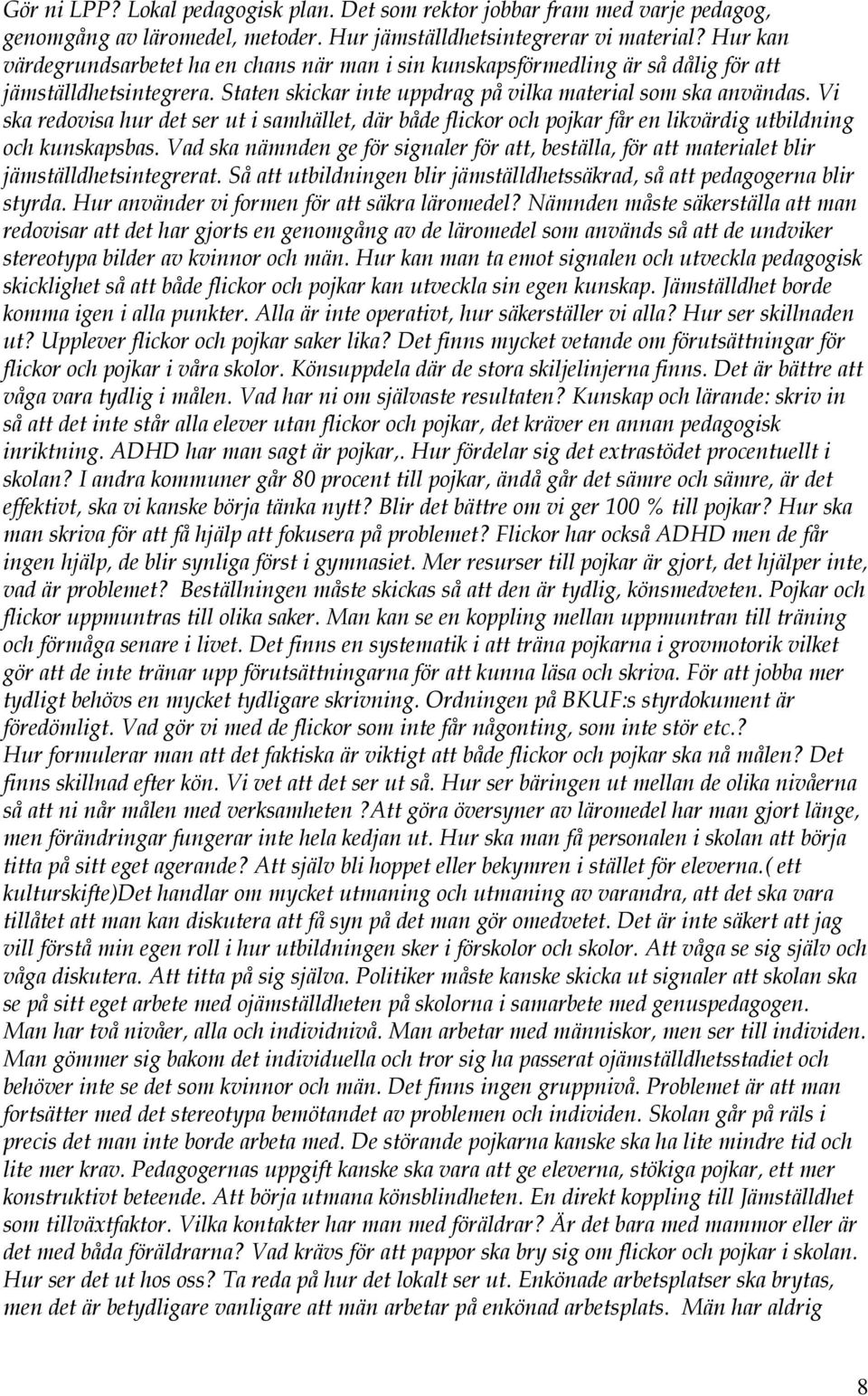 Vi ska redovisa hur det ser ut i samhället, där både flickor och pojkar får en likvärdig utbildning och kunskapsbas.