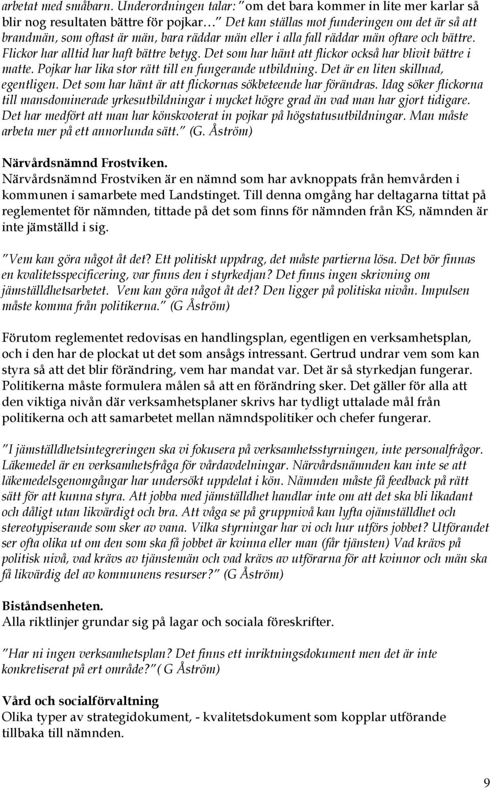 eller i alla fall räddar män oftare och bättre. Flickor har alltid har haft bättre betyg. Det som har hänt att flickor också har blivit bättre i matte.
