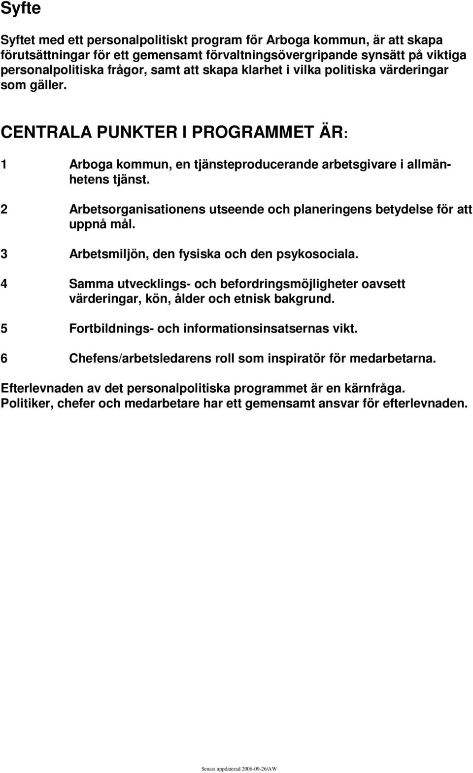 2 Arbetsorganisationens utseende och planeringens betydelse för att uppnå mål. 3 Arbetsmiljön, den fysiska och den psykosociala.