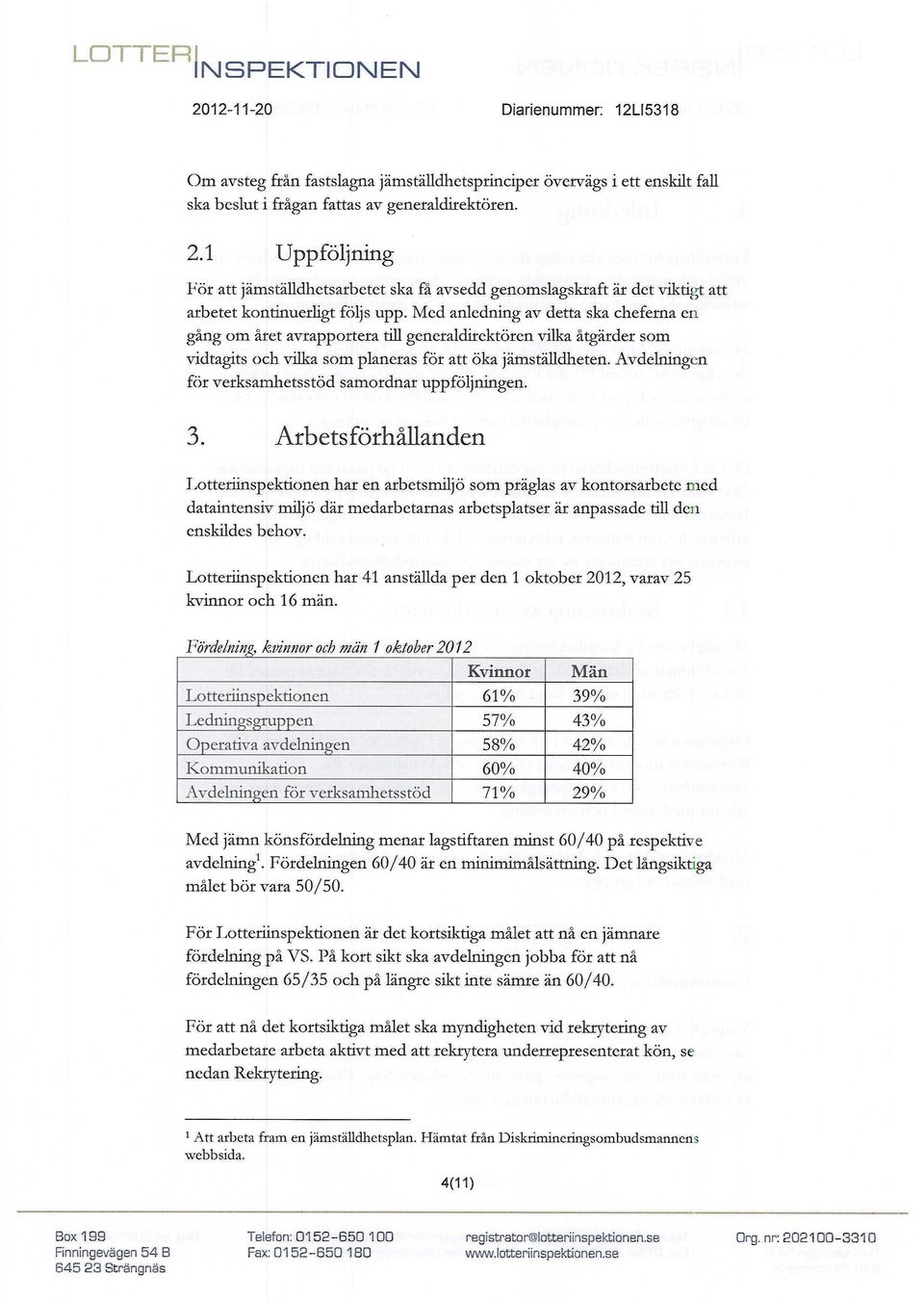 Avdelningen för verksamhetsstöd samordnar uppföljningen. 3.