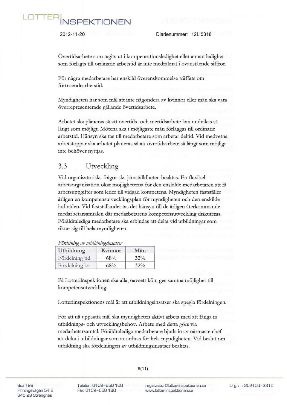 Arbetet ska planeras så att övertids- och mertidsarbete kan undvikas så långt som möjligt. Mötena ska i möjligaste mån förläggas till ordinarie arbetstid.