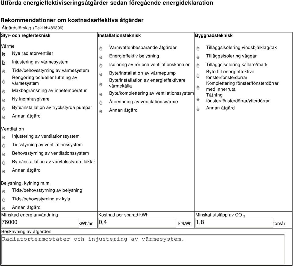 värmesystem Maxbegränsning av innetemperatur Ny inomhusgivare Byte/installation av tryckstyrda pumpar Varmvattenbesparande åtgärder Energieffektiv belysning Isolering av rör och ventilationskanaler