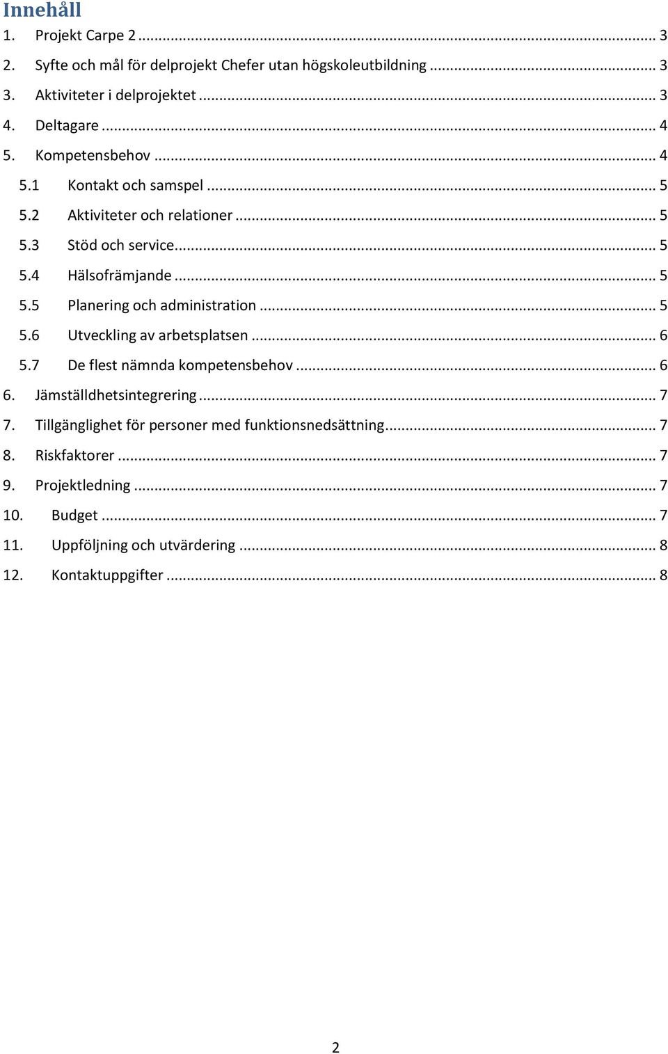 .. 5 5.6 Utveckling av arbetsplatsen... 6 5.7 De flest nämnda kompetensbehov... 6 6. Jämställdhetsintegrering... 7 7.