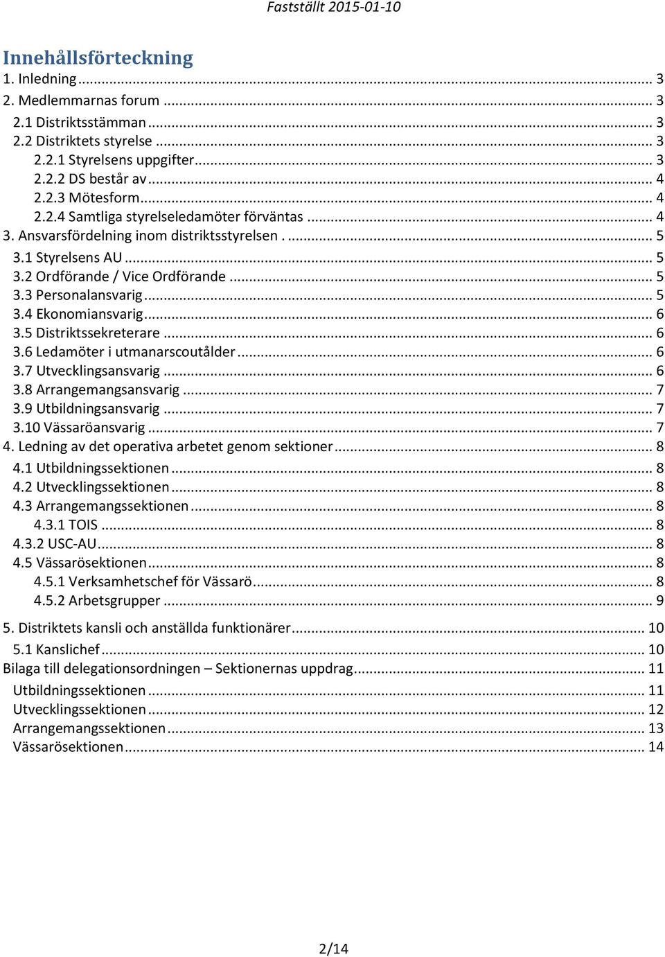 5 Distriktssekreterare... 6 3.6 Ledamöter i utmanarscoutålder... 6 3.7 Utvecklingsansvarig... 6 3.8 Arrangemangsansvarig... 7 3.9 Utbildningsansvarig... 7 3.10 Vässaröansvarig... 7 4.