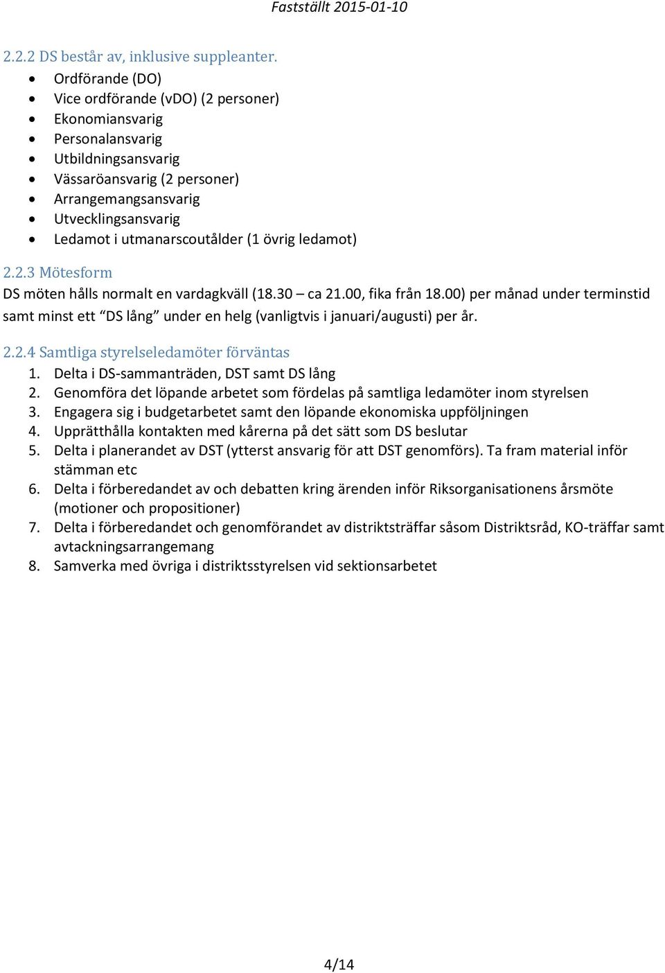 utmanarscoutålder (1 övrig ledamot) 2.2.3 Mötesform DS möten hålls normalt en vardagkväll (18.30 ca 21.00, fika från 18.