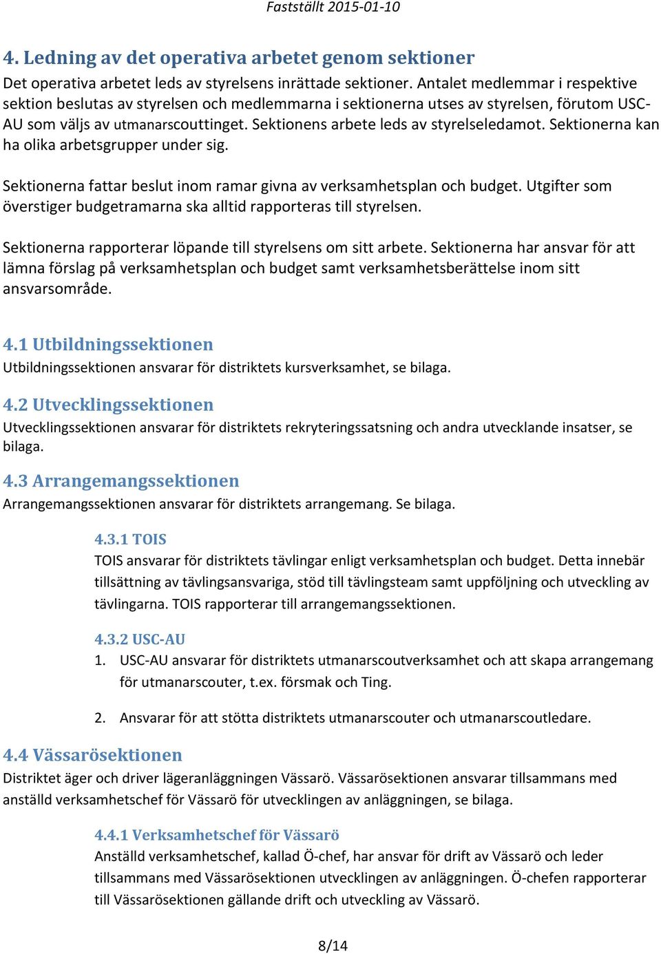 Sektionens arbete leds av styrelseledamot. Sektionerna kan ha olika arbetsgrupper under sig. Sektionerna fattar beslut inom ramar givna av verksamhetsplan och budget.